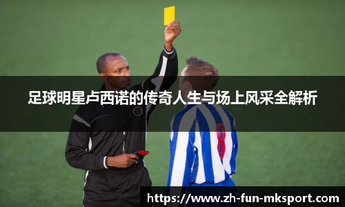 足球明星卢西诺的传奇人生与场上风采全解析